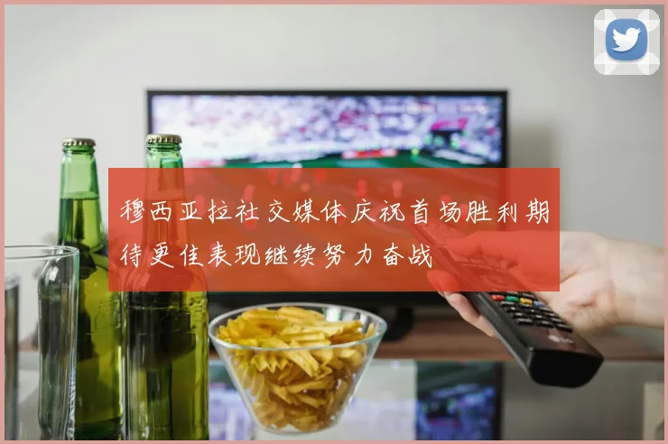 穆西亚拉社交媒体庆祝首场胜利期待更佳表现继续努力奋战